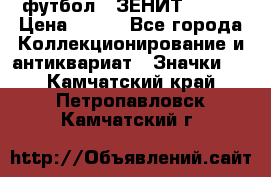 1.1) футбол : ЗЕНИТ № 037 › Цена ­ 499 - Все города Коллекционирование и антиквариат » Значки   . Камчатский край,Петропавловск-Камчатский г.